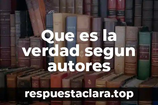 Que es la verdad segun autores