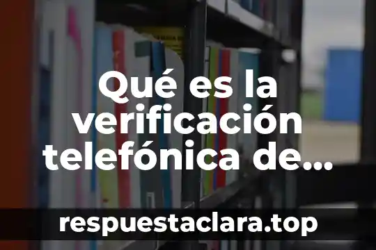 Qué es la verificación telefónica de datos