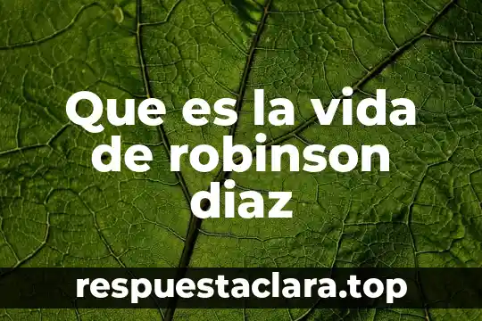 Que es la vida de robinson diaz