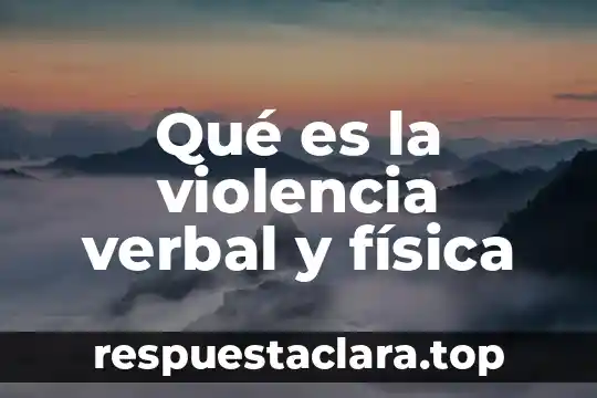 Qué es la violencia verbal y física