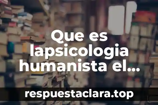 Que es el enfoque cualitativo de investigacion 3 Que es lapsicologia humanista el ser humano como enfoque