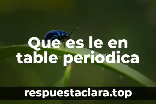 Na tabla periódica que es 7 Que es le en table periodica