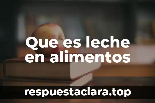 Que es leche en alimentos
