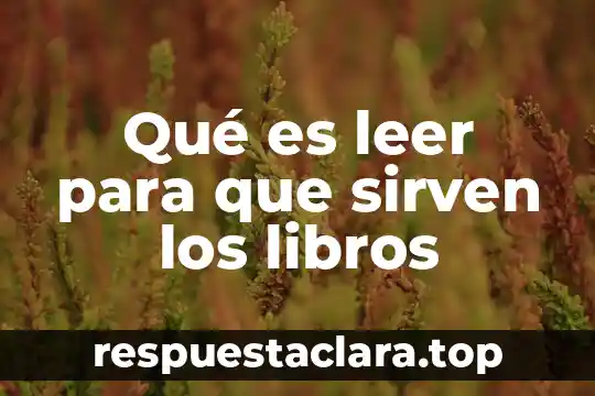 Qué es leer para que sirven los libros