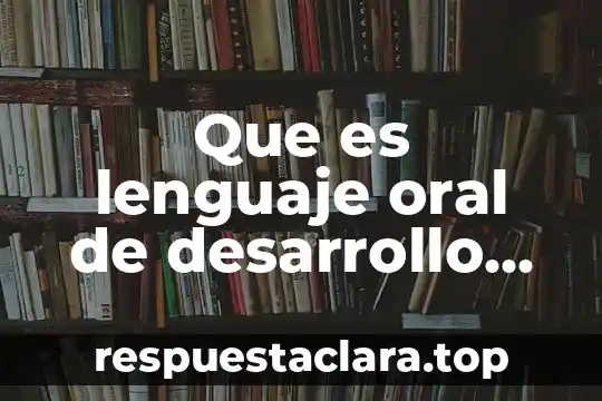 Que es ser majestuoso 8 Que es lenguaje oral de desarrollo infantil