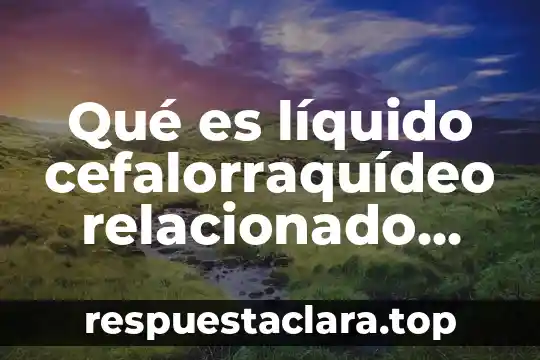 Que es el cancer de mama todo lo relacionado 8 Qué es líquido cefalorraquídeo relacionado con algún padecimiento