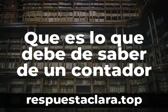Que es lo que debe de saber de un contador