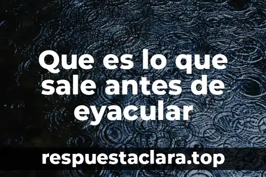 Que es lo que sale antes de eyacular