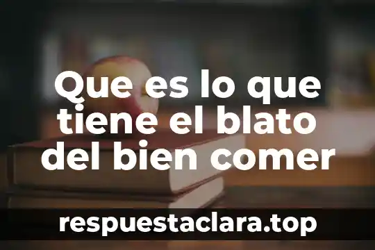Que es lo que tiene el blato del bien comer