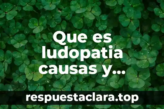Que es ludopatia causas y consecuencias
