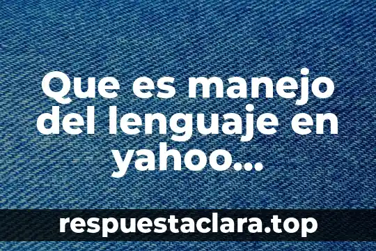 Que es manejo del lenguaje en yahoo respuestas