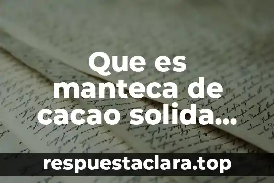 Que es endurecimiento por solucion solida 5 Que es manteca de cacao solida para chocolateria