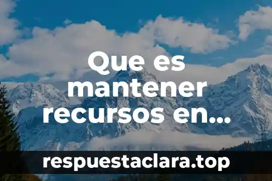 Por que es importante mantener limpia el agua 7 Que es mantener recursos en sistema operativo