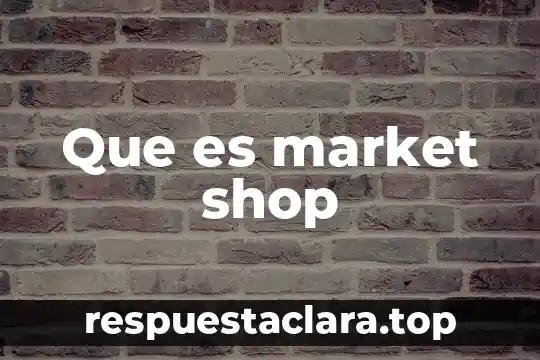 Que es market shop