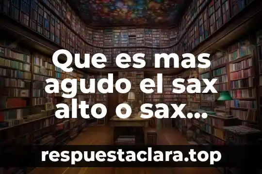 Que es mas agudo el sax alto o sax tenor