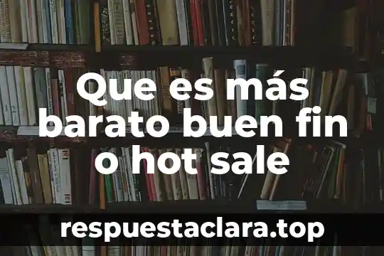 Que es más barato buen fin o hot sale