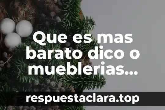 Que es mas barato dico o mueblerias troncoso