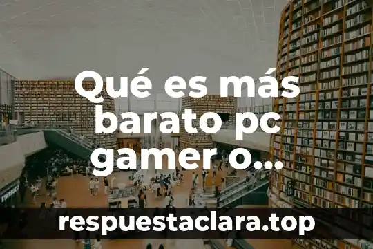 Qué es más barato pc gamer o consola
