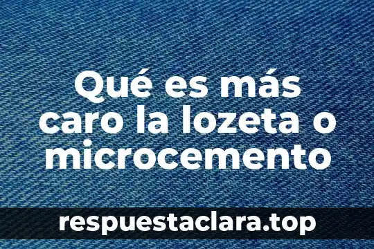 Qué es más caro la lozeta o microcemento