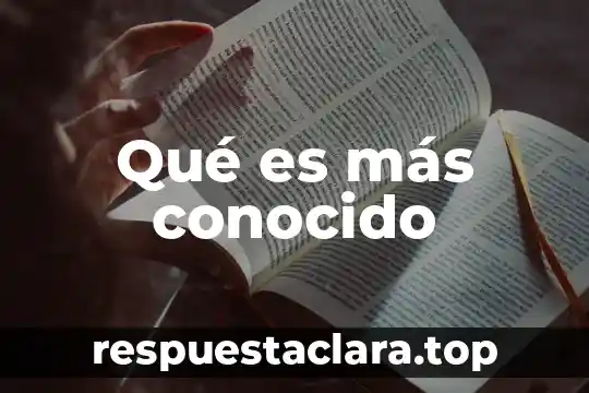 Qué es más conocido