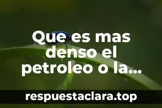 Que es mas denso el petroleo o la gasolina