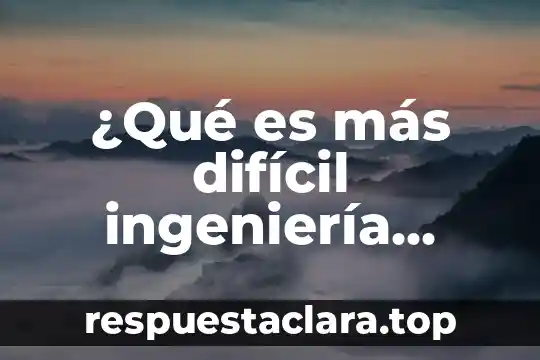 Qué es lo más difícil de un recién nacido 7 ¿Qué es más difícil ingeniería mecánica o médico cirujano?