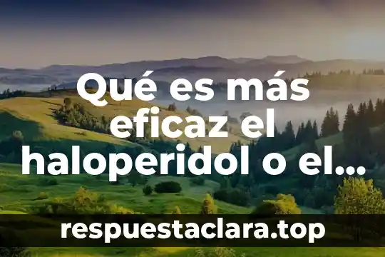 Qué es más eficaz el haloperidol o el zuclopentixol