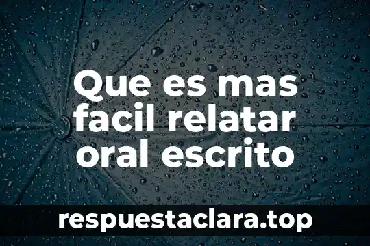 Que es mas facil relatar oral escrito