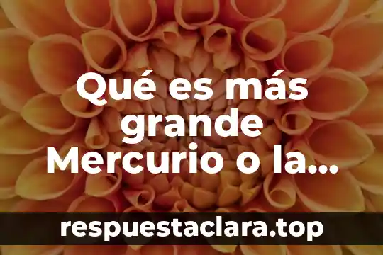 Qué es más grande Mercurio o la Luna