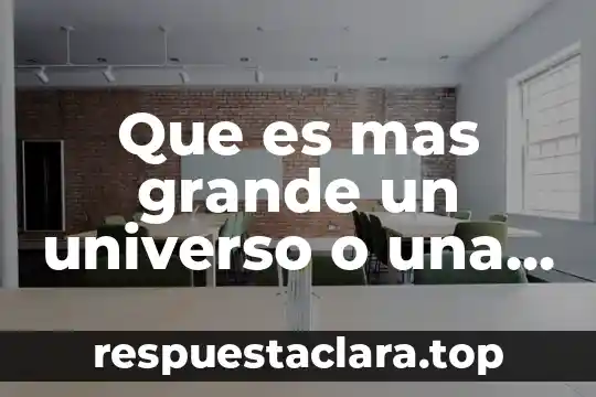¿Qué es más grande un átomo o molécula? 3 Que es mas grande un universo o una galaxia