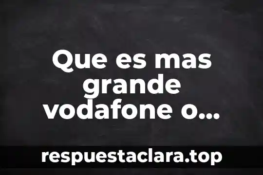 ¿Qué es más grande un átomo o molécula? 4 Que es mas grande vodafone o movistar