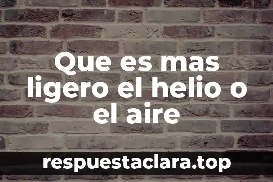 Que es mas ligero el helio o el aire