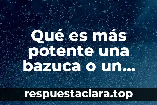 Qué es más potente una bazuca o un lanzagranadas