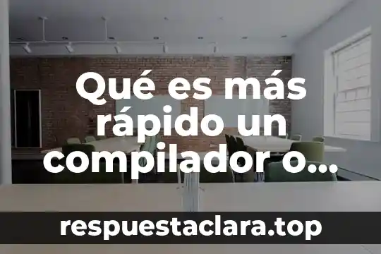 Qué es más rápido un compilador o un intérprete