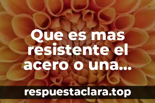 Que es el acero un compuesto elemento o mezcla 4 Que es mas resistente el acero o una telaraña