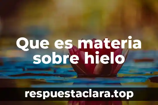 Que es materia sobre hielo