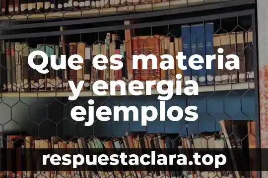 Que es materia y energia ejemplos