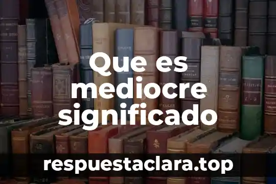 Que es mediocre significado