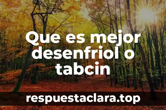 Que es mejor desenfriol o tabcin
