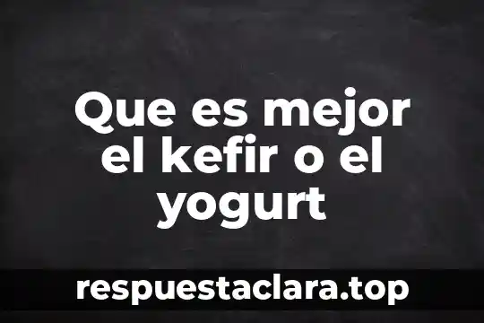 Que es mejor el kefir o el yogurt