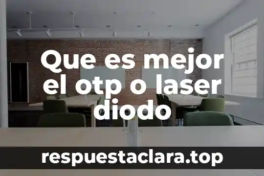 Que es mejor el otp o laser diodo