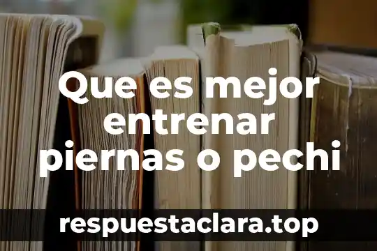 Que es mejor entrenar piernas o pechi