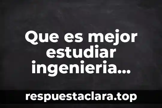 Que es mejor estudiar ingenieria industrial o tics