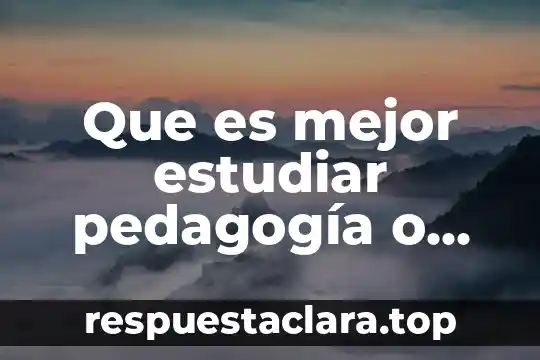 Que es mejor estudiar pedagogía o educación