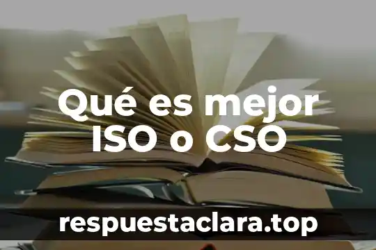 Qué es mejor ISO o CSO
