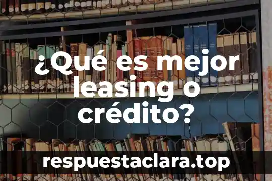 Que es compenetrar significado 4 ¿Qué es mejor leasing o crédito?