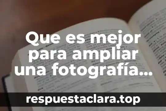 Que es mejor para ampliar una fotografía Photoshop o Illustrator