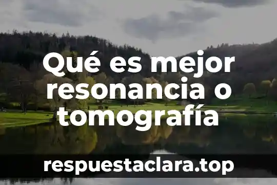 Qué es mejor resonancia o tomografía
