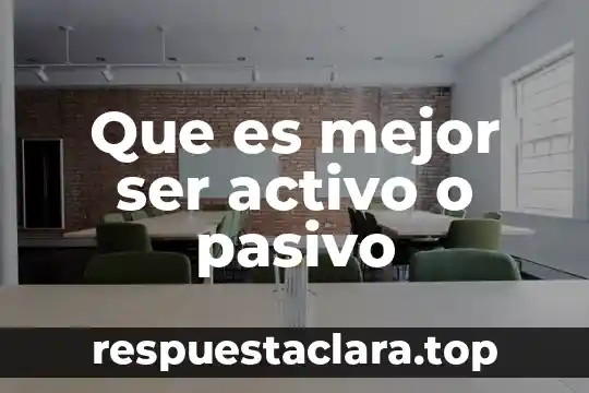 Que es mejor ser activo o pasivo