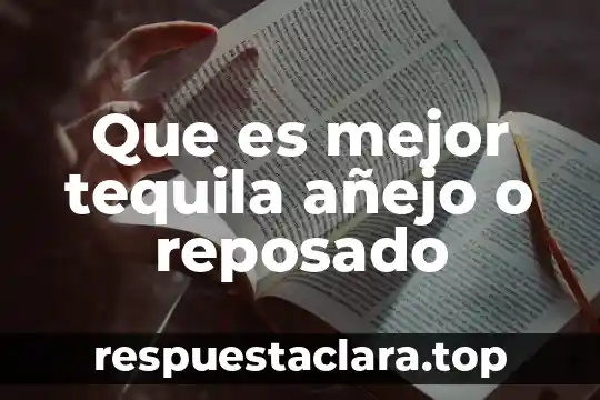 Que es mejor tequila añejo o reposado